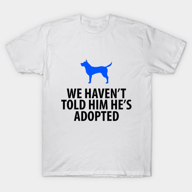 Animal Rescue - Dog - We Haven't Told Him He's Adopted T-Shirt by haroldrhee